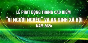 LỄ PHÁT ĐỘNG THÁNG CAO ĐIỂM VÌ NGƯỜI NGHÈO VÀ AN SINH XÃ HỘI NĂM 2024