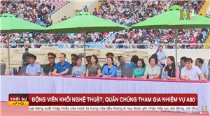 Động viên khối nghệ thuật, quần chúng tham gia nhiệm vụ A80